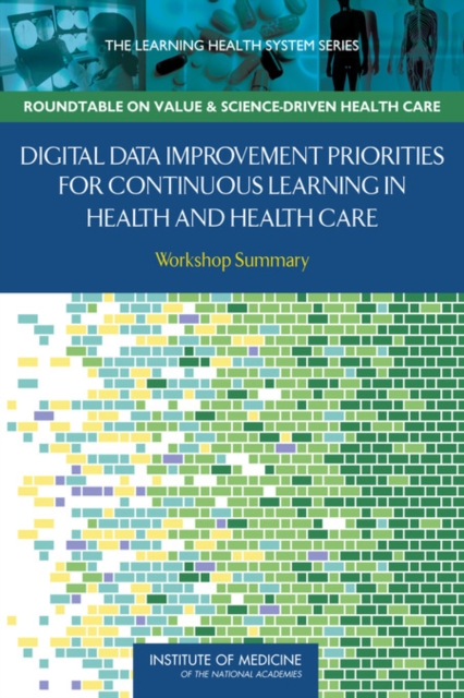 Digital Data Improvement Priorities for Continuous Learning in Health and Health Care : Workshop Summary, PDF eBook