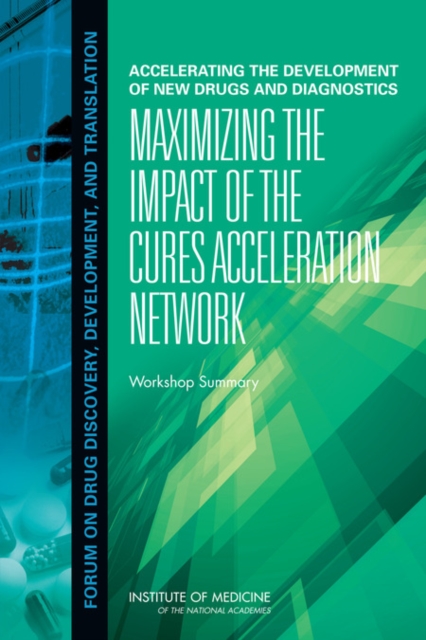 Accelerating the Development of New Drugs and Diagnostics : Maximizing the Impact of the Cures Acceleration Network: Workshop Summary, PDF eBook