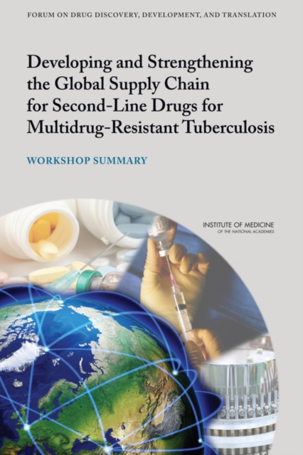 Developing and Strengthening the Global Supply Chain for Second-Line Drugs for Multidrug-Resistant Tuberculosis : Workshop Summary, PDF eBook