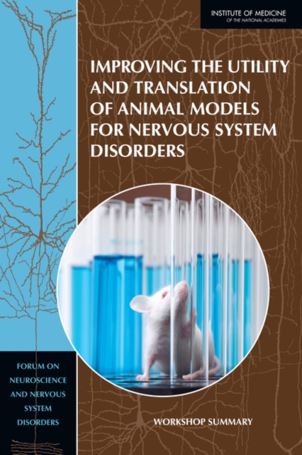 Improving the Utility and Translation of Animal Models for Nervous System Disorders : Workshop Summary, PDF eBook