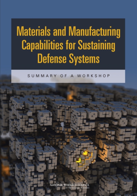 Materials and Manufacturing Capabilities for Sustaining Defense Systems : Summary of a Workshop, PDF eBook