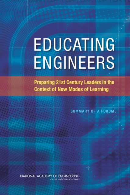 Educating Engineers : Preparing 21st Century Leaders in the Context of New Modes of Learning: Summary of a Forum, EPUB eBook