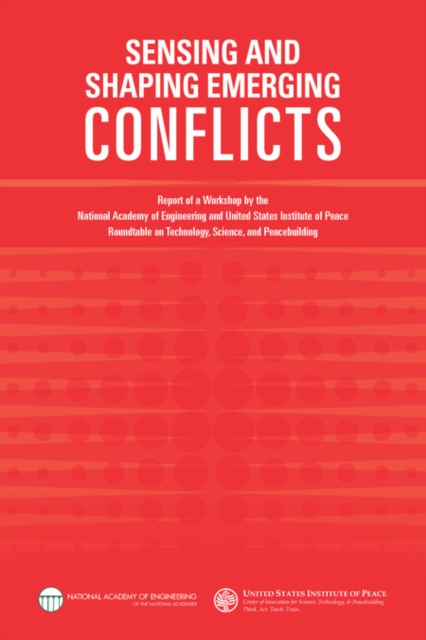 Sensing and Shaping Emerging Conflicts : Report of a Workshop by the National Academy of Engineering and United States Institute of Peace Roundtable on Technology, Science, and Peacebuilding, PDF eBook