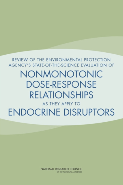 Review of the Environmental Protection Agency's State-of-the-Science Evaluation of Nonmonotonic Dose-Response Relationships as they Apply to Endocrine Disruptors, PDF eBook