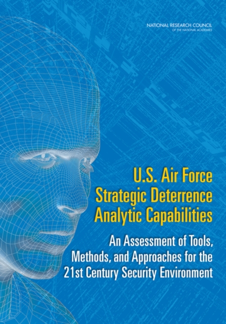 U.S. Air Force Strategic Deterrence Analytic Capabilities : An Assessment of Tools, Methods, and Approaches for the 21st Century Security Environment, PDF eBook