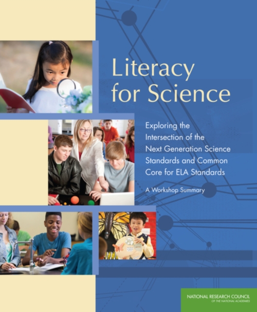 Literacy for Science : Exploring the Intersection of the Next Generation Science Standards and Common Core for ELA Standards: A Workshop Summary, PDF eBook