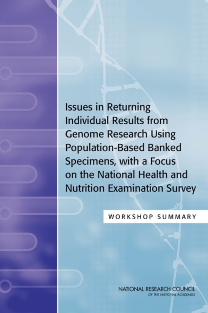 Issues in Returning Individual Results from Genome Research Using Population-Based Banked Specimens, with a Focus on the National Health and Nutrition Examination Survey : Workshop Summary, PDF eBook