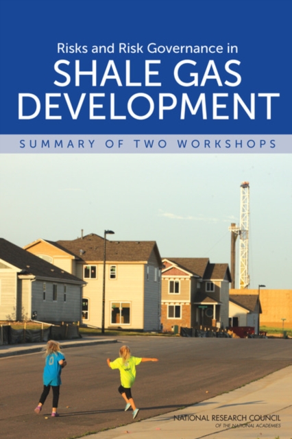 Risks and Risk Governance in Shale Gas Development : Summary of Two Workshops, PDF eBook