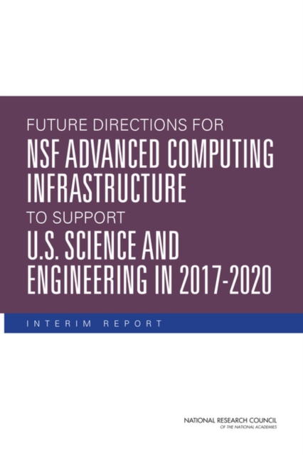 Future Directions for NSF Advanced Computing Infrastructure to Support U.S. Science and Engineering in 2017-2020 : Interim Report, PDF eBook