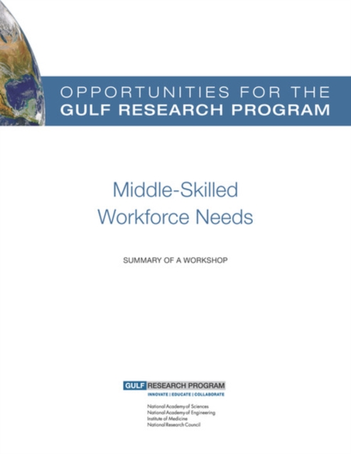 Opportunities for the Gulf Research Program: Middle-Skilled Workforce Needs : Summary of a Workshop, PDF eBook