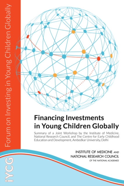 Financing Investments in Young Children Globally : Summary of a Joint Workshop by the Institute of Medicine, National Research Council, and The Centre for Early Childhood Education and Development, Am, PDF eBook