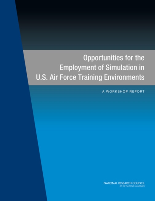 Opportunities for the Employment of Simulation in U.S. Air Force Training Environments : A Workshop Report, PDF eBook
