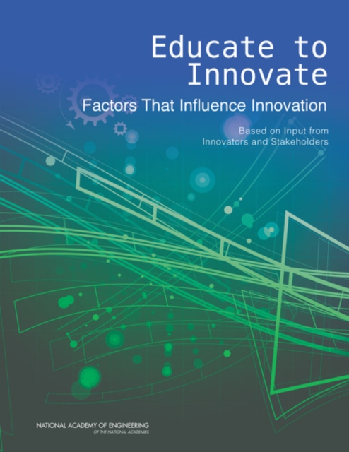 Educate to Innovate : Factors That Influence Innovation: Based on Input from Innovators and Stakeholders, EPUB eBook