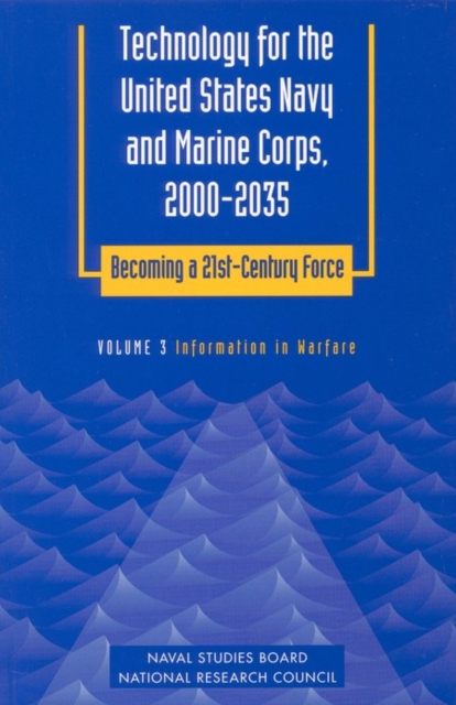 Technology for the United States Navy and Marine Corps, 2000-2035 Becoming a 21st-Century Force : Volume 3: Information in Warfare, PDF eBook