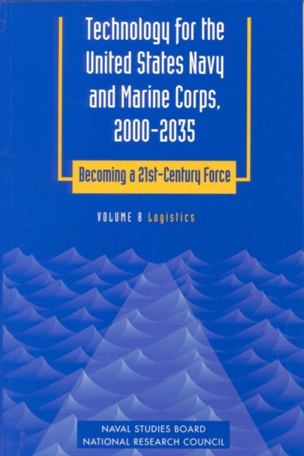 Technology for the United States Navy and Marine Corps, 2000-2035 Becoming a 21st-Century Force : Volume 8: Logistics, PDF eBook