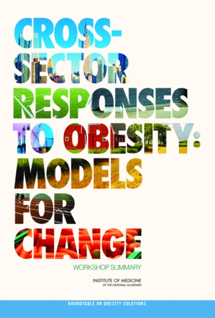 Cross-Sector Responses to Obesity : Models for Change: Workshop Summary, PDF eBook