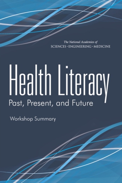 Health Literacy : Past, Present, and Future: Workshop Summary, PDF eBook