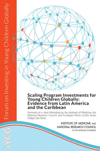 Scaling Program Investments for Young Children Globally : Evidence from Latin America and the Caribbean: Summary of a Joint Workshop by the Institute of Medicine, the National Research Council, and Fu, PDF eBook