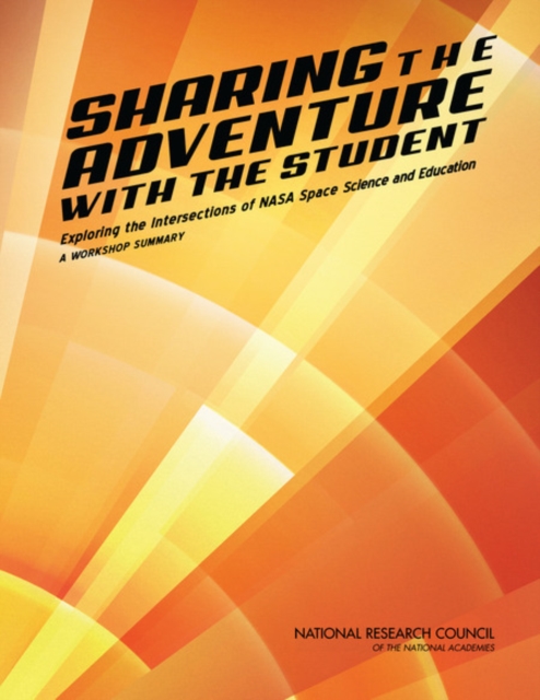 Sharing the Adventure with the Student : Exploring the Intersections of NASA Space Science and Education: A Workshop Summary, PDF eBook