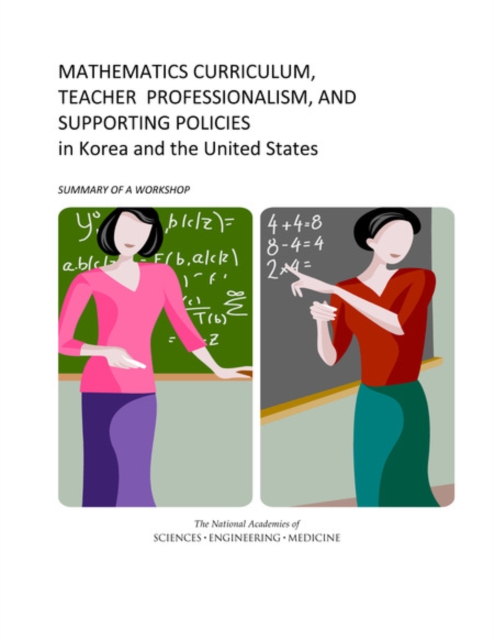 Mathematics Curriculum, Teacher Professionalism, and Supporting Policies in Korea and the United States : Summary of a Workshop, PDF eBook