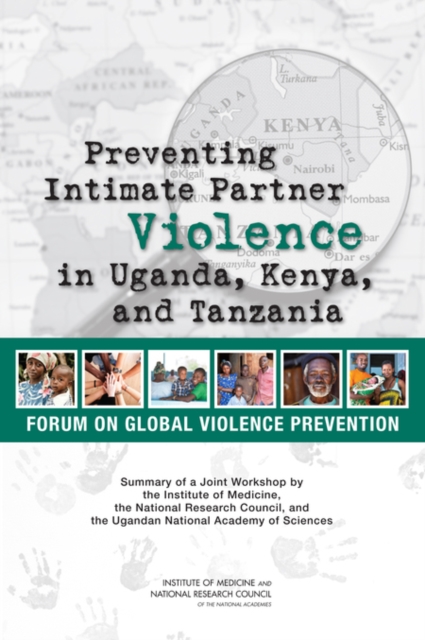 Preventing Intimate Partner Violence in Uganda, Kenya, and Tanzania : Summary of a Joint Workshop by the Institute of Medicine, the National Research Council, and the Uganda National Academy of Scienc, PDF eBook