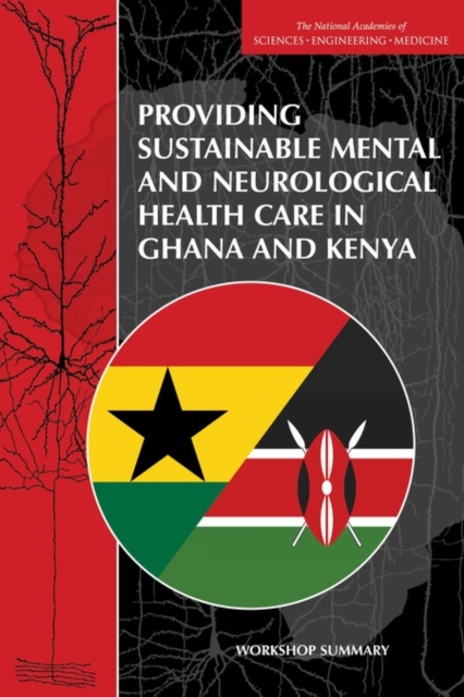 Providing Sustainable Mental and Neurological Health Care in Ghana and Kenya : Workshop Summary, PDF eBook