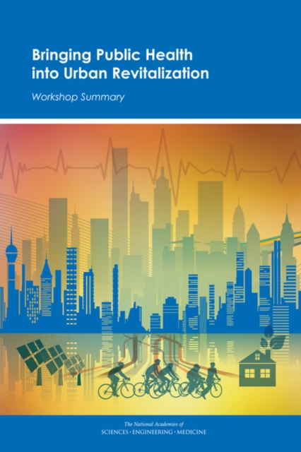 Bringing Public Health into Urban Revitalization : Workshop Summary, PDF eBook
