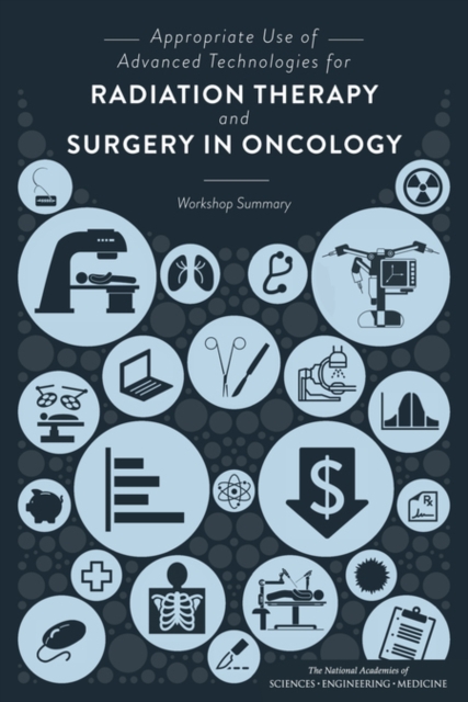 Appropriate Use of Advanced Technologies for Radiation Therapy and Surgery in Oncology : Workshop Summary, PDF eBook