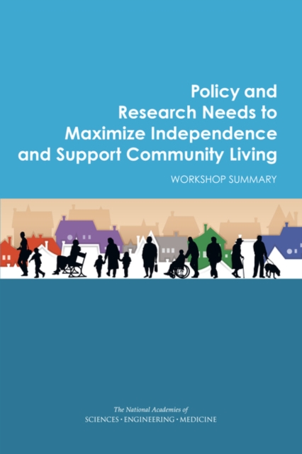 Policy and Research Needs to Maximize Independence and Support Community Living : Workshop Summary, PDF eBook