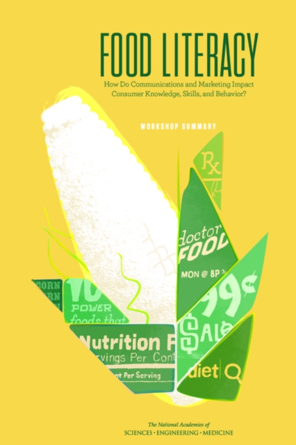 Food Literacy : How Do Communications and Marketing Impact Consumer Knowledge, Skills, and Behavior? Workshop Summary, EPUB eBook