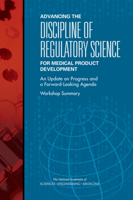 Advancing the Discipline of Regulatory Science for Medical Product Development : An Update on Progress and a Forward-Looking Agenda: Workshop Summary, PDF eBook