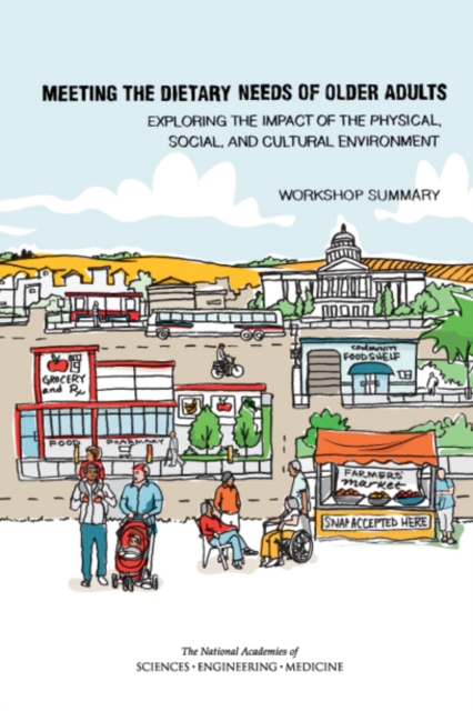 Meeting the Dietary Needs of Older Adults : Exploring the Impact of the Physical, Social, and Cultural Environment: Workshop Summary, PDF eBook