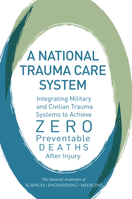 A National Trauma Care System : Integrating Military and Civilian Trauma Systems to Achieve Zero Preventable Deaths After Injury, PDF eBook
