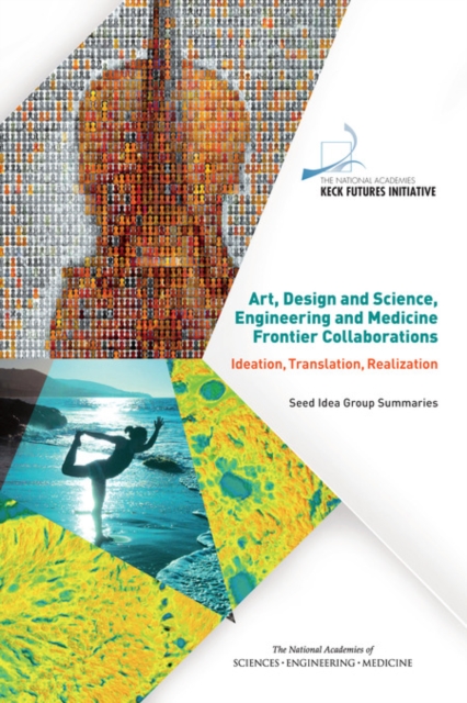 Art, Design and Science, Engineering and Medicine Frontier Collaborations : Ideation, Translation, Realization: Seed Idea Group Summaries, EPUB eBook