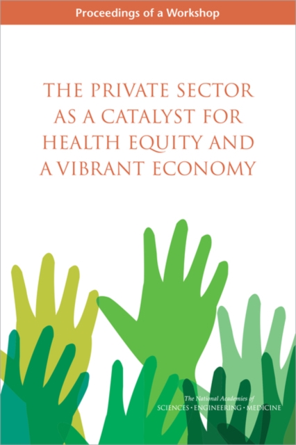 The Private Sector as a Catalyst for Health Equity and a Vibrant Economy : Proceedings of a Workshop, PDF eBook