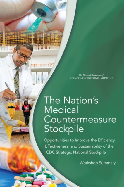 The Nation's Medical Countermeasure Stockpile : Opportunities to Improve the Efficiency, Effectiveness, and Sustainability of the CDC Strategic National Stockpile: Workshop Summary, EPUB eBook