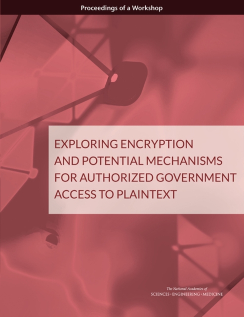 Exploring Encryption and Potential Mechanisms for Authorized Government Access to Plaintext : Proceedings of a Workshop, PDF eBook
