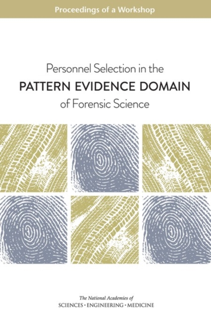Personnel Selection in the Pattern Evidence Domain of Forensic Science : Proceedings of a Workshop, PDF eBook