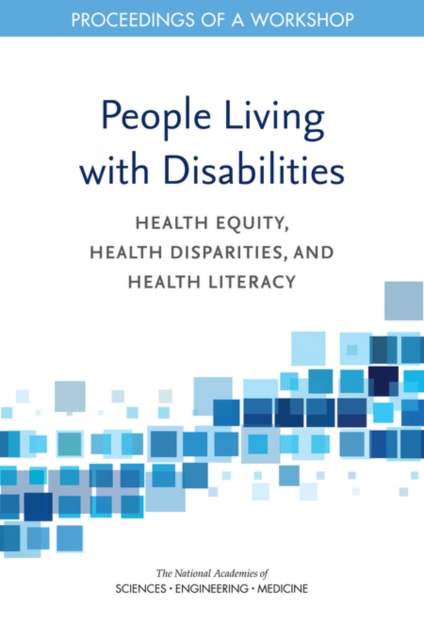 People Living with Disabilities : Health Equity, Health Disparities, and Health Literacy: Proceedings of a Workshop, PDF eBook