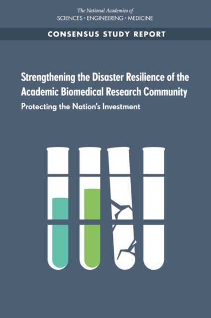 Strengthening the Disaster Resilience of the Academic Biomedical Research Community : Protecting the Nation's Investment, PDF eBook