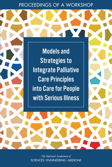 Models and Strategies to Integrate Palliative Care Principles into Care for People with Serious Illness : Proceedings of a Workshop, EPUB eBook