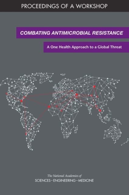 Combating Antimicrobial Resistance : A One Health Approach to a Global Threat: Proceedings of a Workshop, PDF eBook