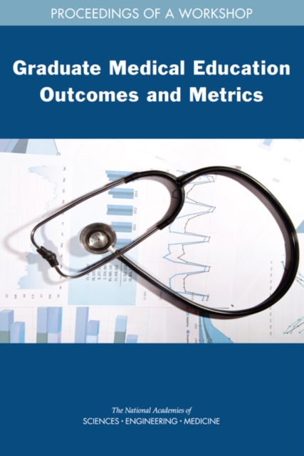 Graduate Medical Education Outcomes and Metrics : Proceedings of a Workshop, PDF eBook