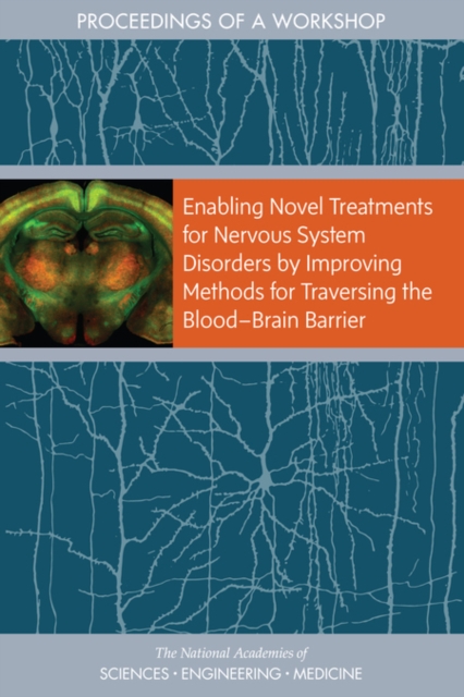 Enabling Novel Treatments for Nervous System Disorders by Improving Methods for Traversing the BloodaÂ¬"Brain Barrier : Proceedings of a Workshop, PDF eBook