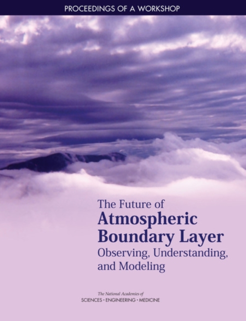 The Future of Atmospheric Boundary Layer Observing, Understanding, and Modeling : Proceedings of a Workshop, PDF eBook