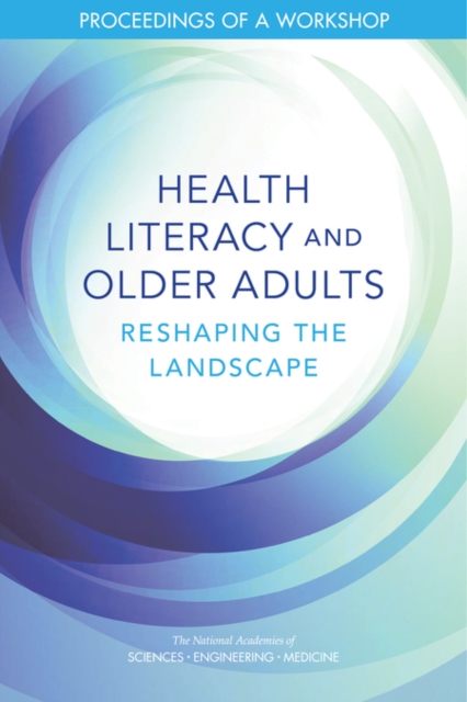Health Literacy and Older Adults : Reshaping the Landscape: Proceedings of a Workshop, PDF eBook