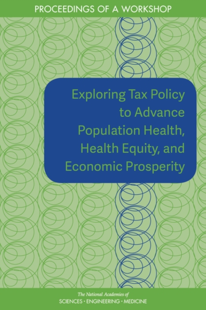Exploring Tax Policy to Advance Population Health, Health Equity, and Economic Prosperity : Proceedings of a Workshop, PDF eBook
