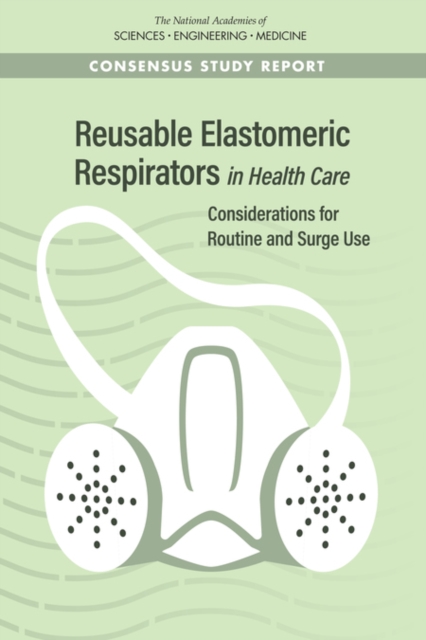Reusable Elastomeric Respirators in Health Care : Considerations for Routine and Surge Use, PDF eBook