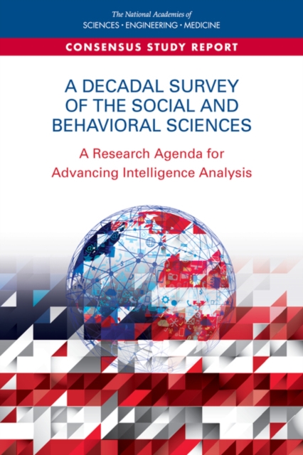 A Decadal Survey of the Social and Behavioral Sciences : A Research Agenda for Advancing Intelligence Analysis, PDF eBook