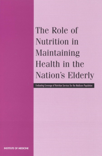 The Role of Nutrition in Maintaining Health in the Nation's Elderly : Evaluating Coverage of Nutrition Services for the Medicare Population, PDF eBook
